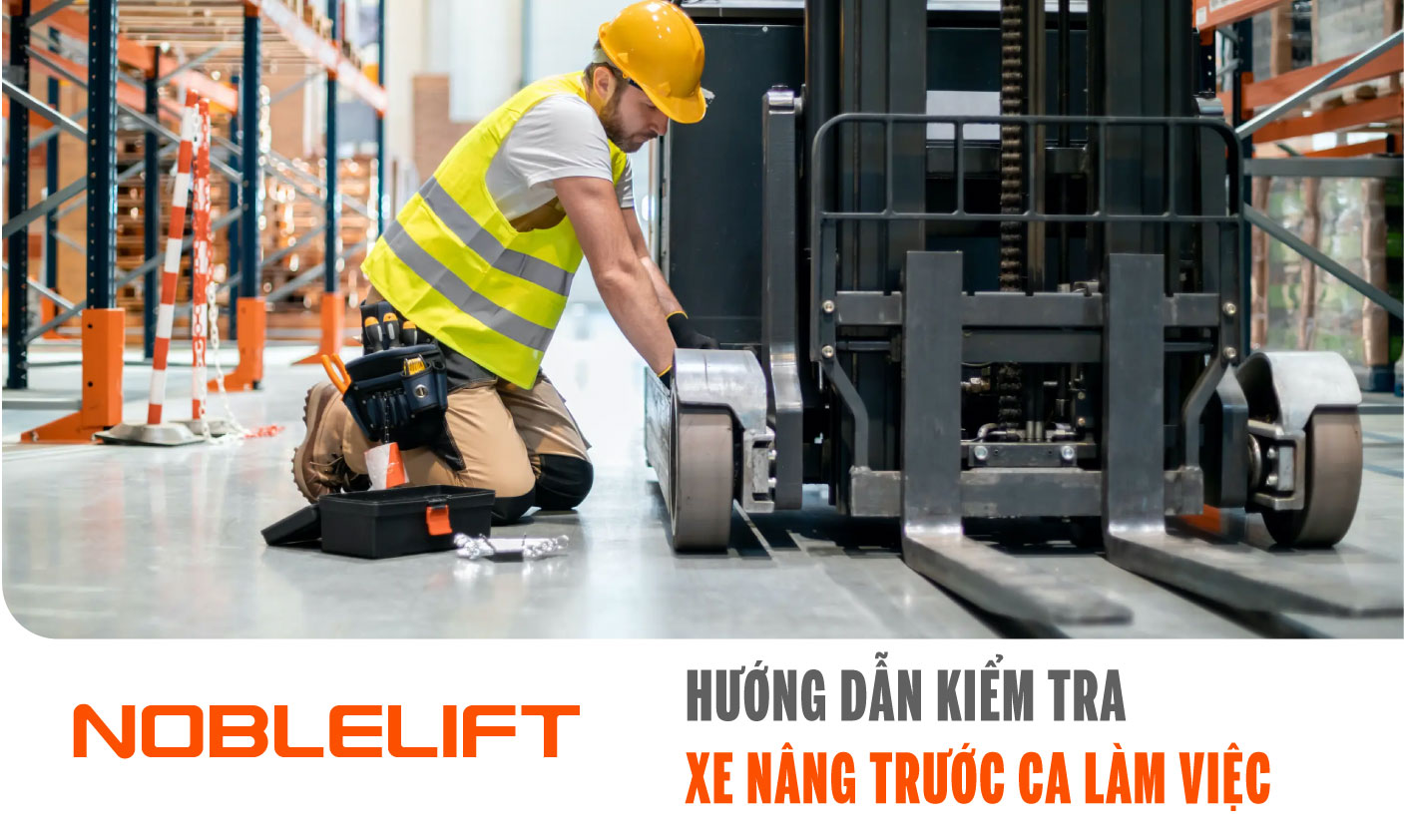 Nobelift-Dong-Nam-A-xe-nang-Viet-Nam-Huong-dan-kiem-tra-xe-nang-truoc-ca-lam-viec.jpg