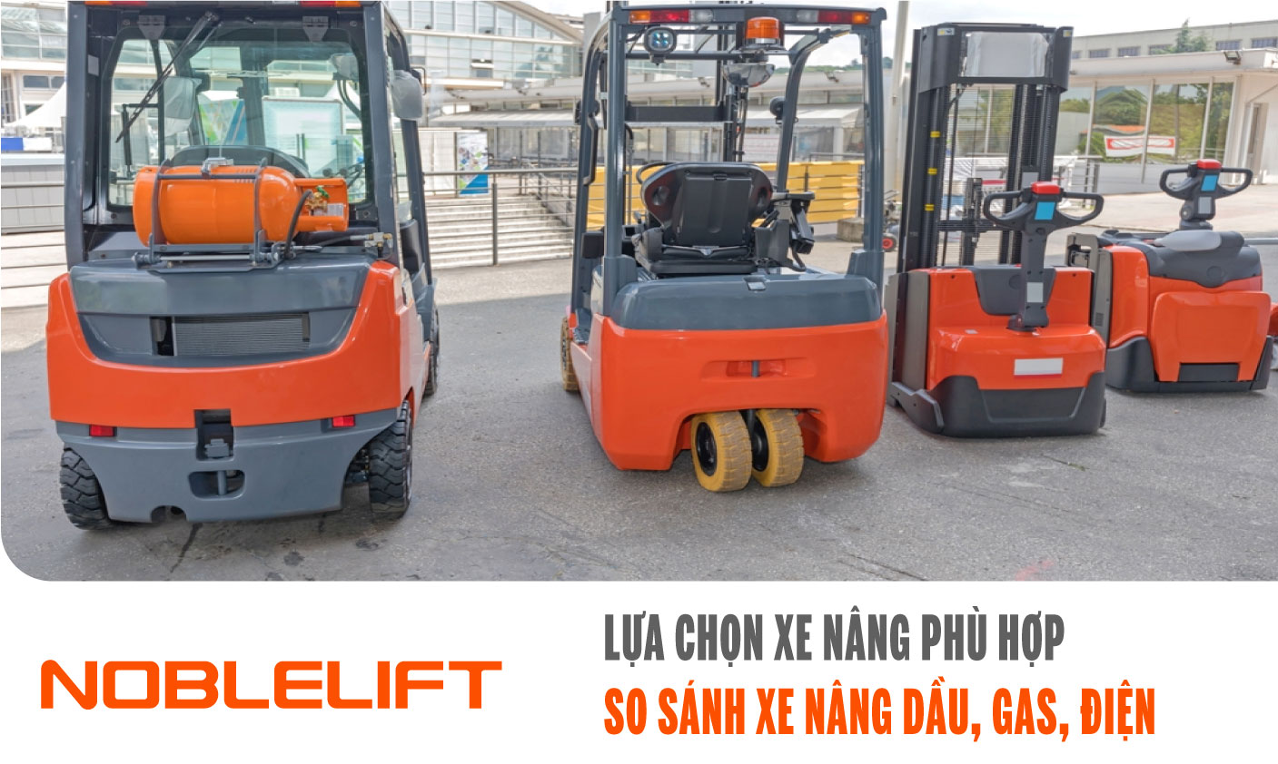 Nobelift-Đông-Nam-Á-xe-nâng-Việt-Nam-Lựa-chọn-xe-nâng-phù-hợp-So-Sánh-Xe-Nâng-Dầu,-Gas,-Điện-jpg