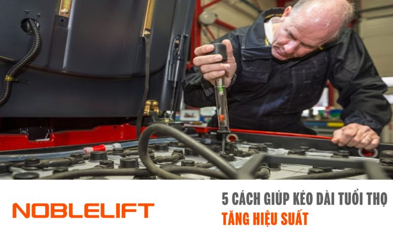Noblelift Đông Nam Á Xe Nâng Việt Nam-5 Cách Giúp Kéo Dài Tuổi Thọ và Tăng Hiệu Suất