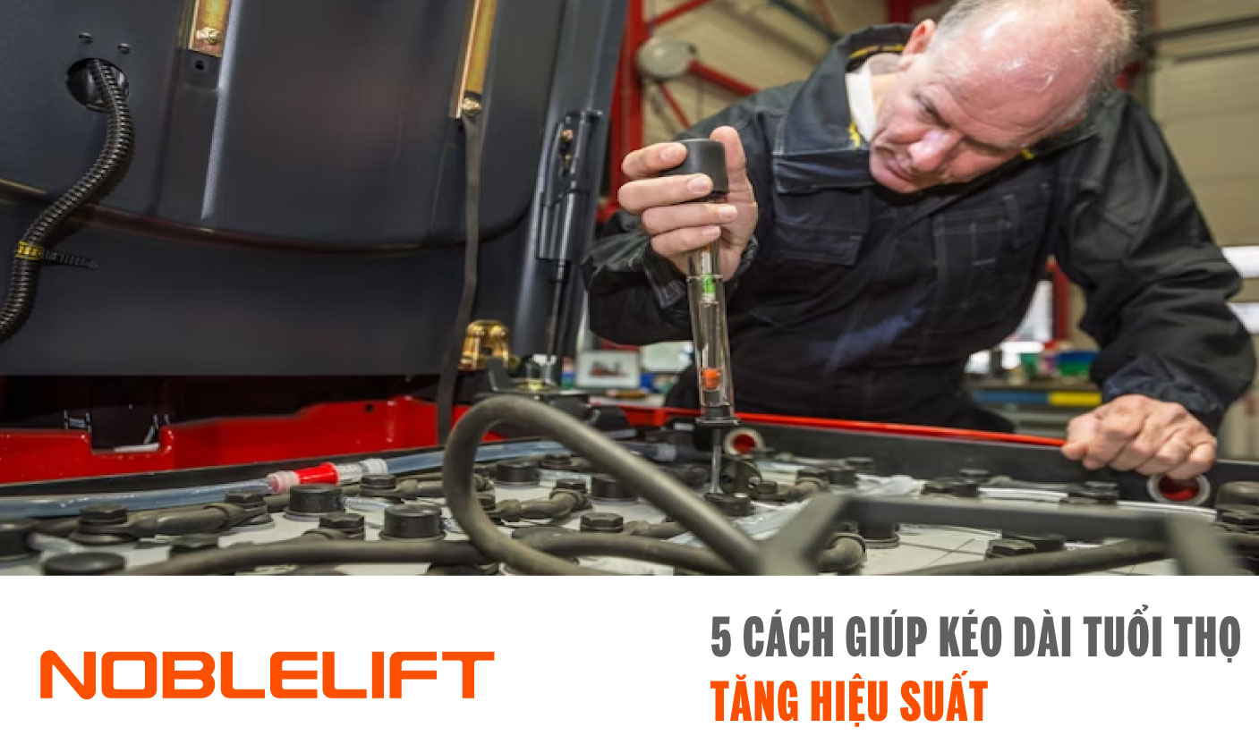 Noblelift Đông Nam Á Xe Nâng Việt Nam-5 Cách Giúp Kéo Dài Tuổi Thọ và Tăng Hiệu Suất