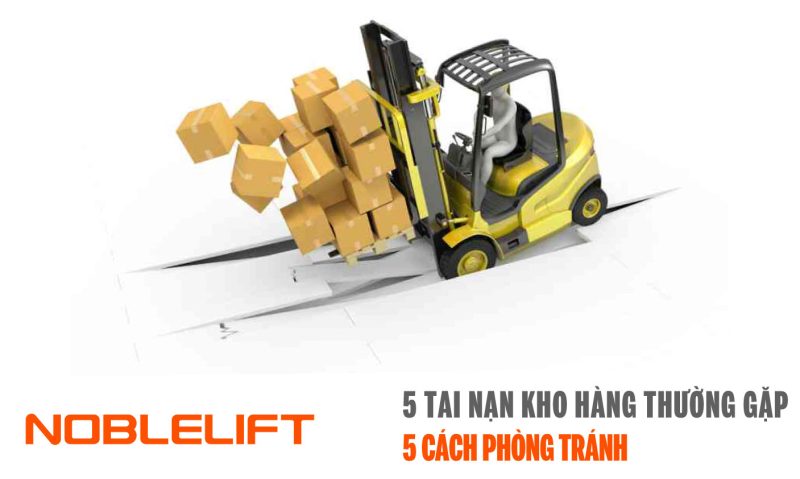 Noblelift Đông Nam Á Xe Nâng Việt Nam-5 Tai Nạn Kho Hàng Thường Gặp & 5 Cách Phòng Tránh