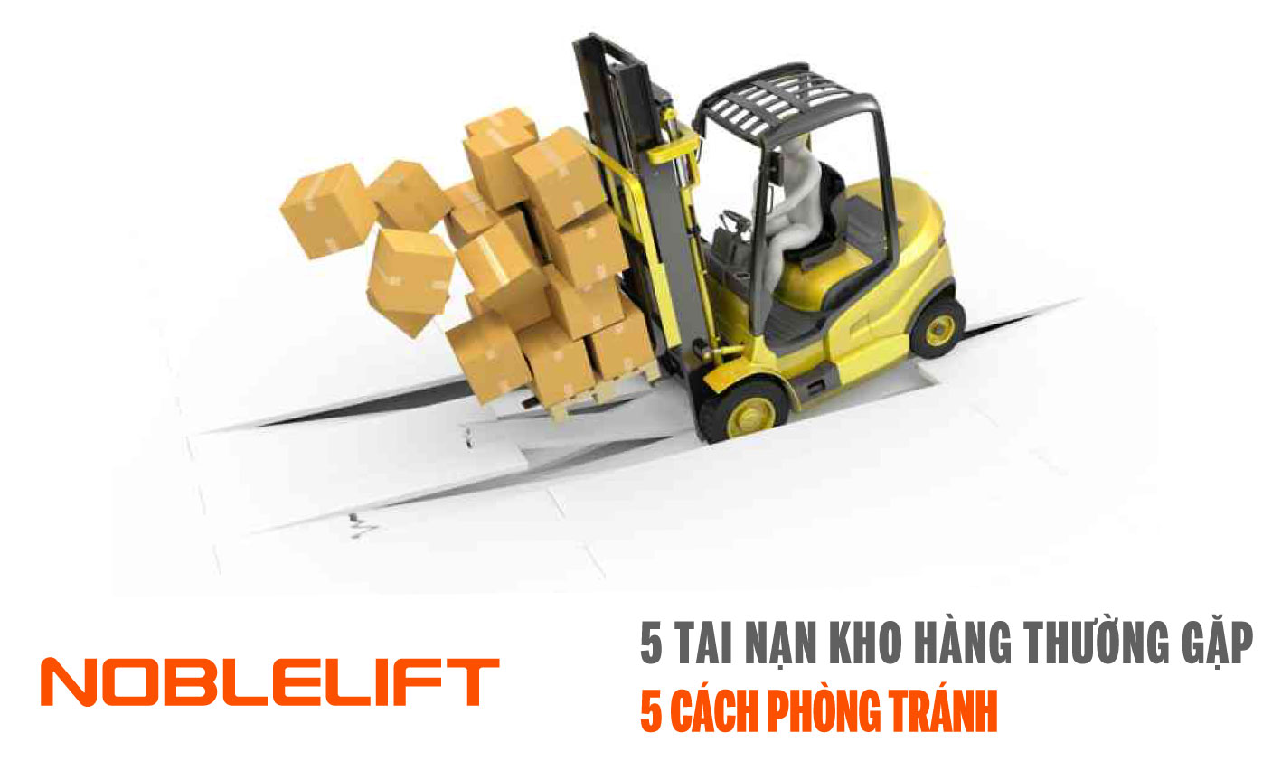 Noblelift Đông Nam Á Xe Nâng Việt Nam-5 Tai Nạn Kho Hàng Thường Gặp & 5 Cách Phòng Tránh
