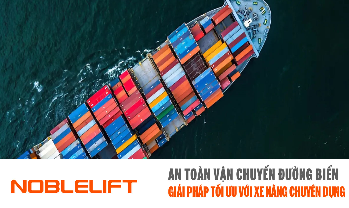 Noblelift Đông Nam Á Xe Nâng Việt Nam-An toàn vận chuyển đường biển - Giải pháp tối ưu với xe nâng chuyên dụng