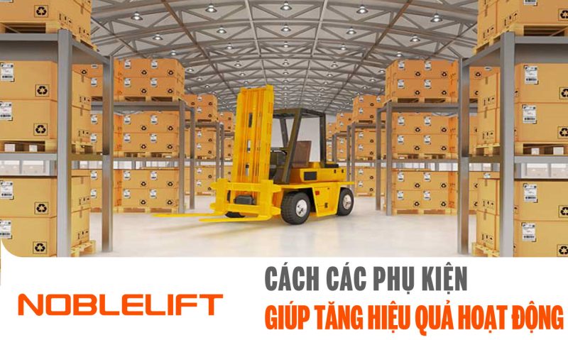 Noblelift Đông Nam Á Xe Nâng Việt Nam-Cách Các Phụ Kiện Giúp Tăng Hiệu Quả Hoạt Động Của Kho Hàng