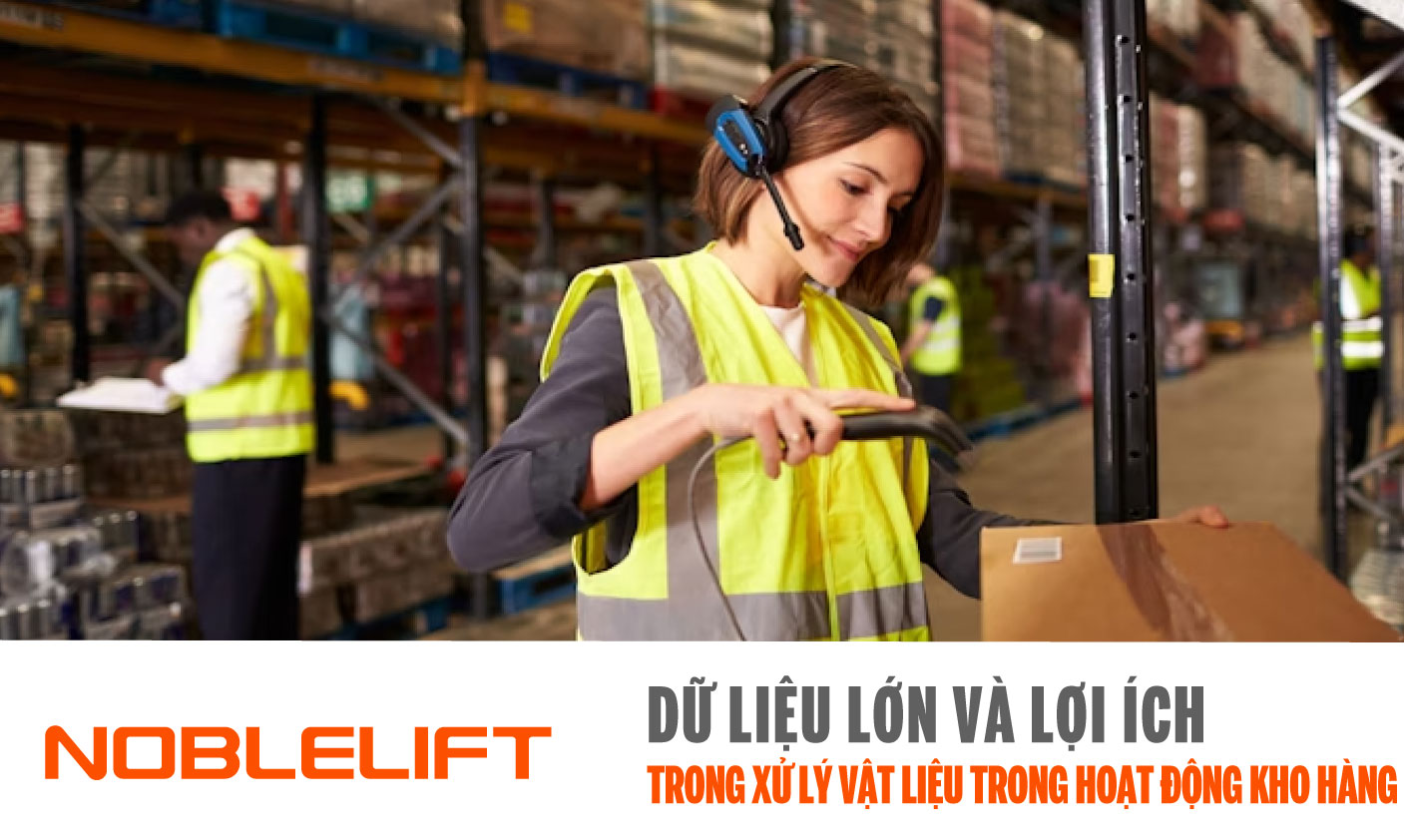 Noblelift Đông Nam Á Xe Nâng Việt Nam-Dữ liệu lớn và lợi ích trong xử lý vật liệu trong hoạt động kho hàng