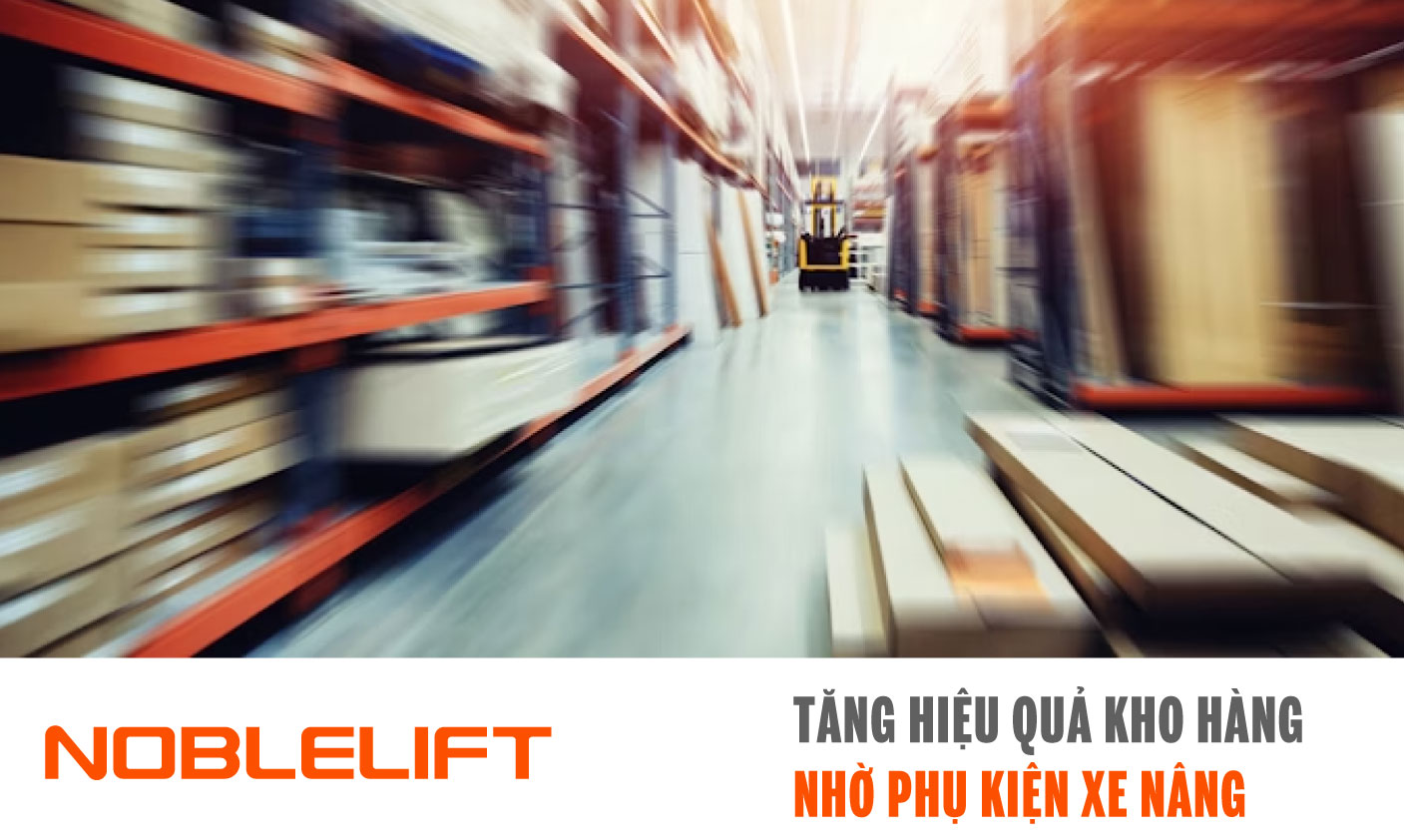 Noblelift Đông Nam Á Xe Nâng Việt Nam-Tăng Hiệu Quả Kho Hàng Nhờ Phụ Kiện Xe Nâng