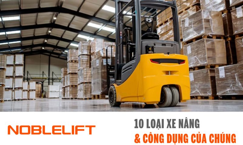 Noblelift Đông Nam Á Xe Nâng Việt Nam - 10 Loại Xe Nâng và công cụng của chúng