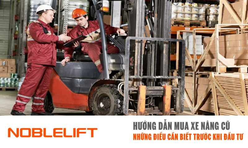 Noblelift Đông Nam Á Xe Nâng Việt Nam - Hướng Dẫn Mua Xe Nâng Cũ Những Điều Cần Biết Trước Khi Đầu Tư