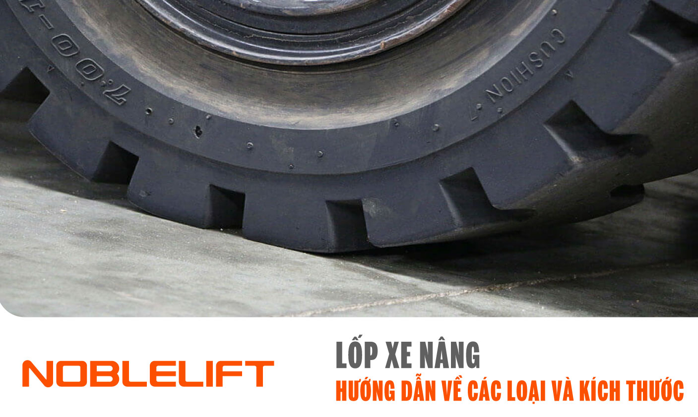 Noblelift Đông Nam Á Xe Nâng Việt Nam-Lốp Xe Nâng Hướng Dẫn Về Các Loại và Kích Thước
