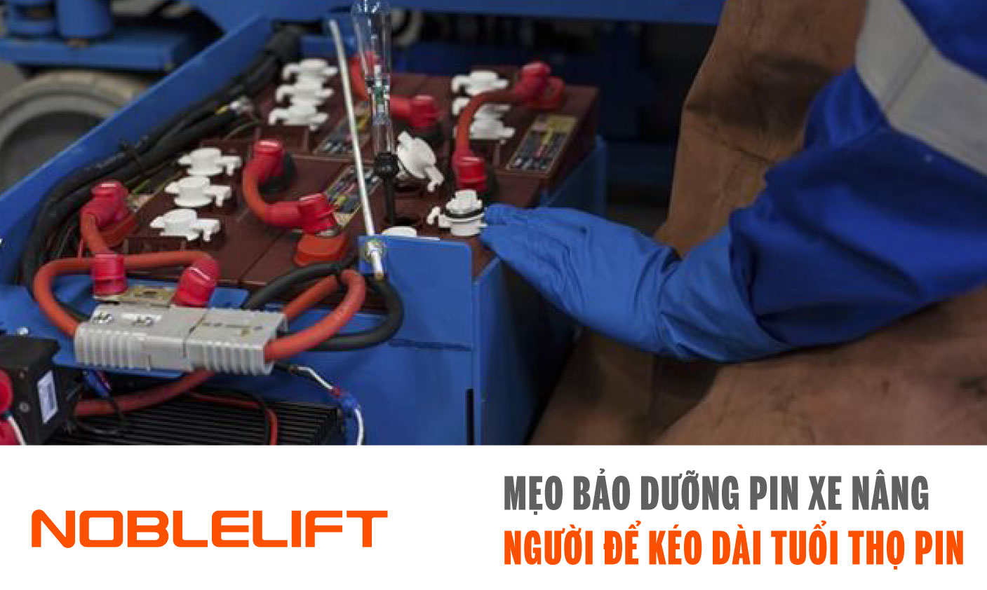 Noblelift Đông Nam Á Xe Nâng Việt Nam-Mẹo Bảo Dưỡng Pin Xe Nâng Người Để Kéo Dài Tuổi Thọ Pin