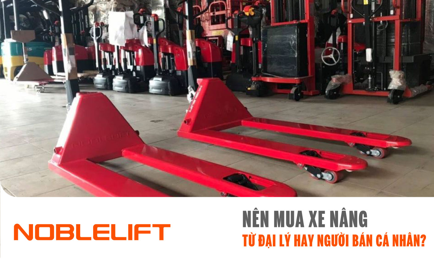 Noblelift Đông Nam Á Xe Nâng Việt Nam-Nên Mua Xe Nâng Từ Đại Lý Hay Người Bán Cá Nhân?