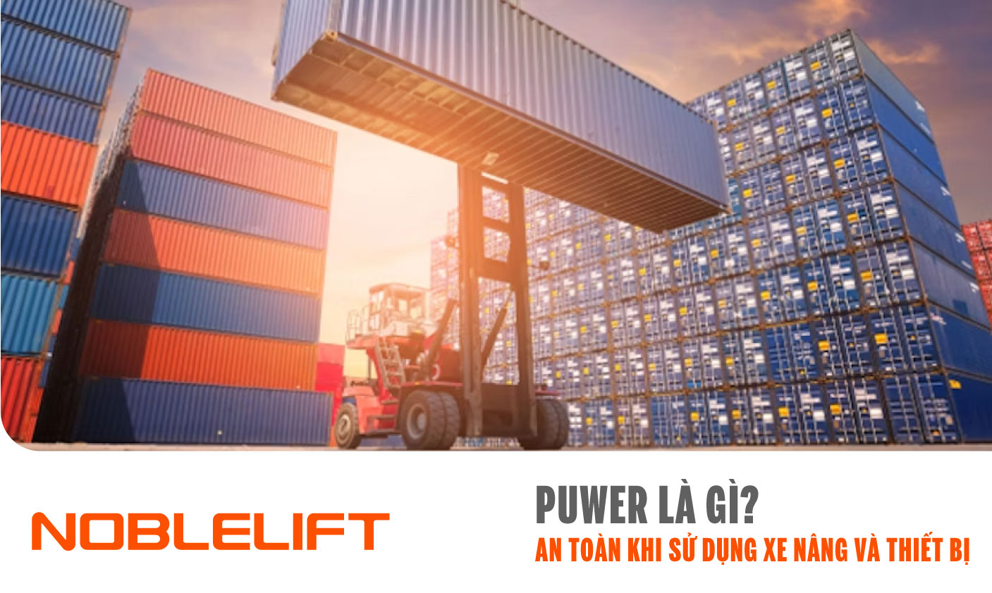 Noblelift Đông Nam Á Xe Nâng Việt Nam-PUWER là gì An toàn khi sử dụng xe nâng và thiết bị