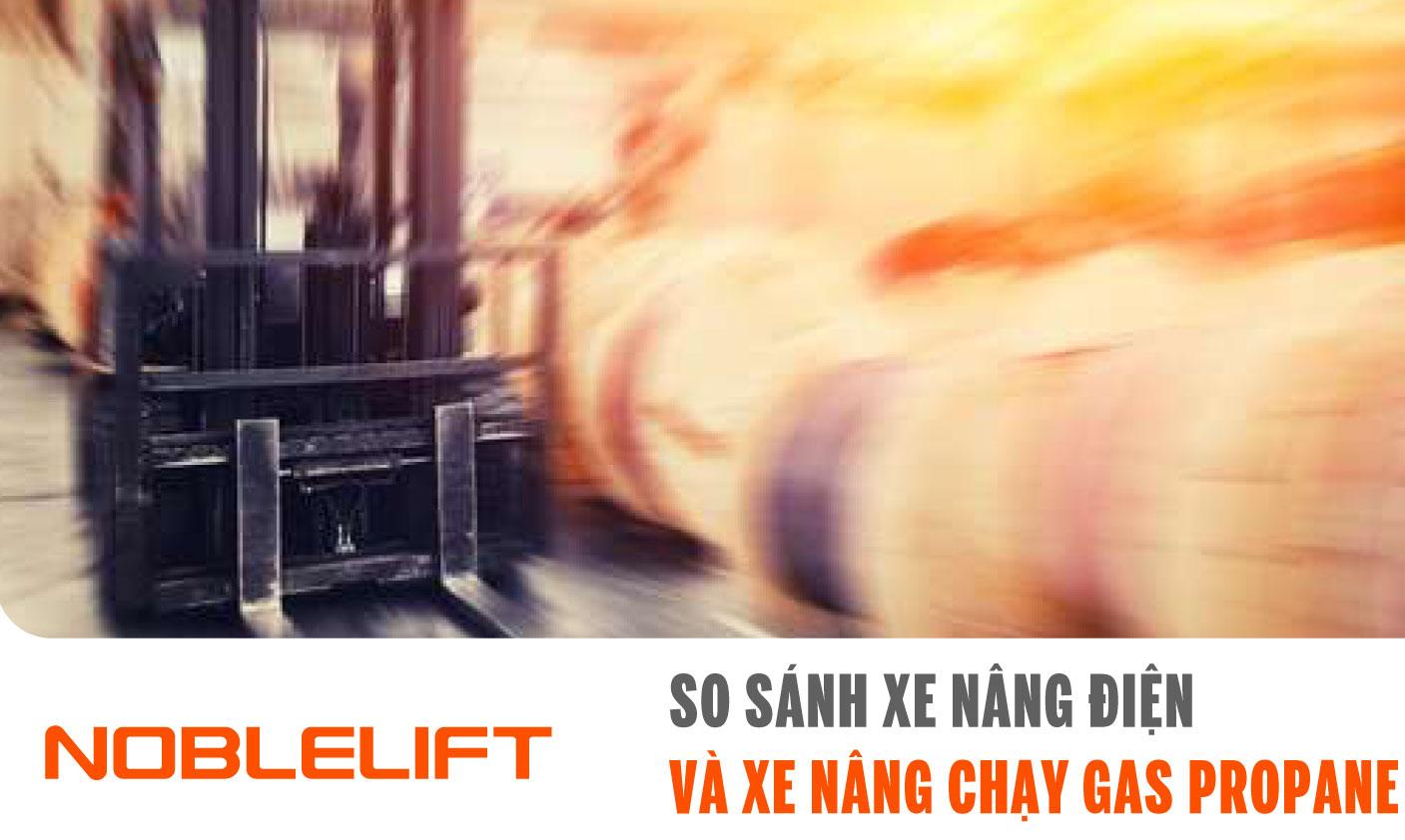 Noblelift Đông Nam Á Xe Nâng Việt Nam - So sánh xe nâng điện và xe nâng chạy gas propane