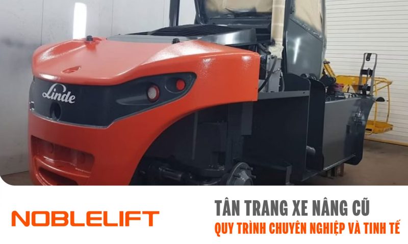 Noblelift Đông Nam Á Xe Nâng Việt Nam-Tân Trang Xe Nâng Cũ Quy Trình Chuyên Nghiệp và Tinh Tế