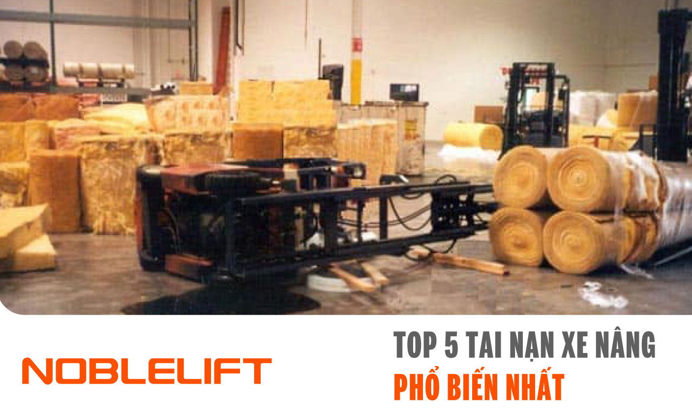 Noblelift Đông Nam Á Xe Nâng Việt Nam - Top 5 Tai Nạn Xe Nâng Phổ Biến Nhất