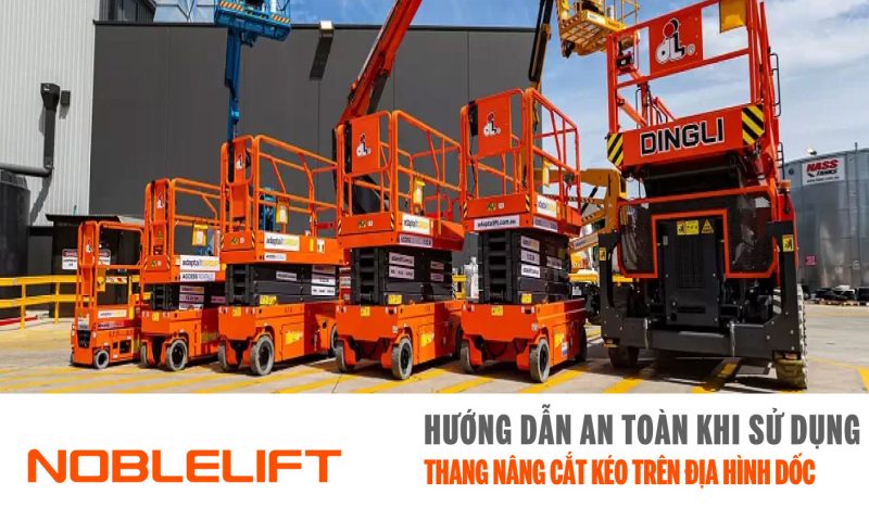 Noblelift Đông Nam Á Xe Nâng Việt Nam- Hưỡng dẫn an toàn khi sử dụng thang nâng cắt kéo trên địa hình dốc