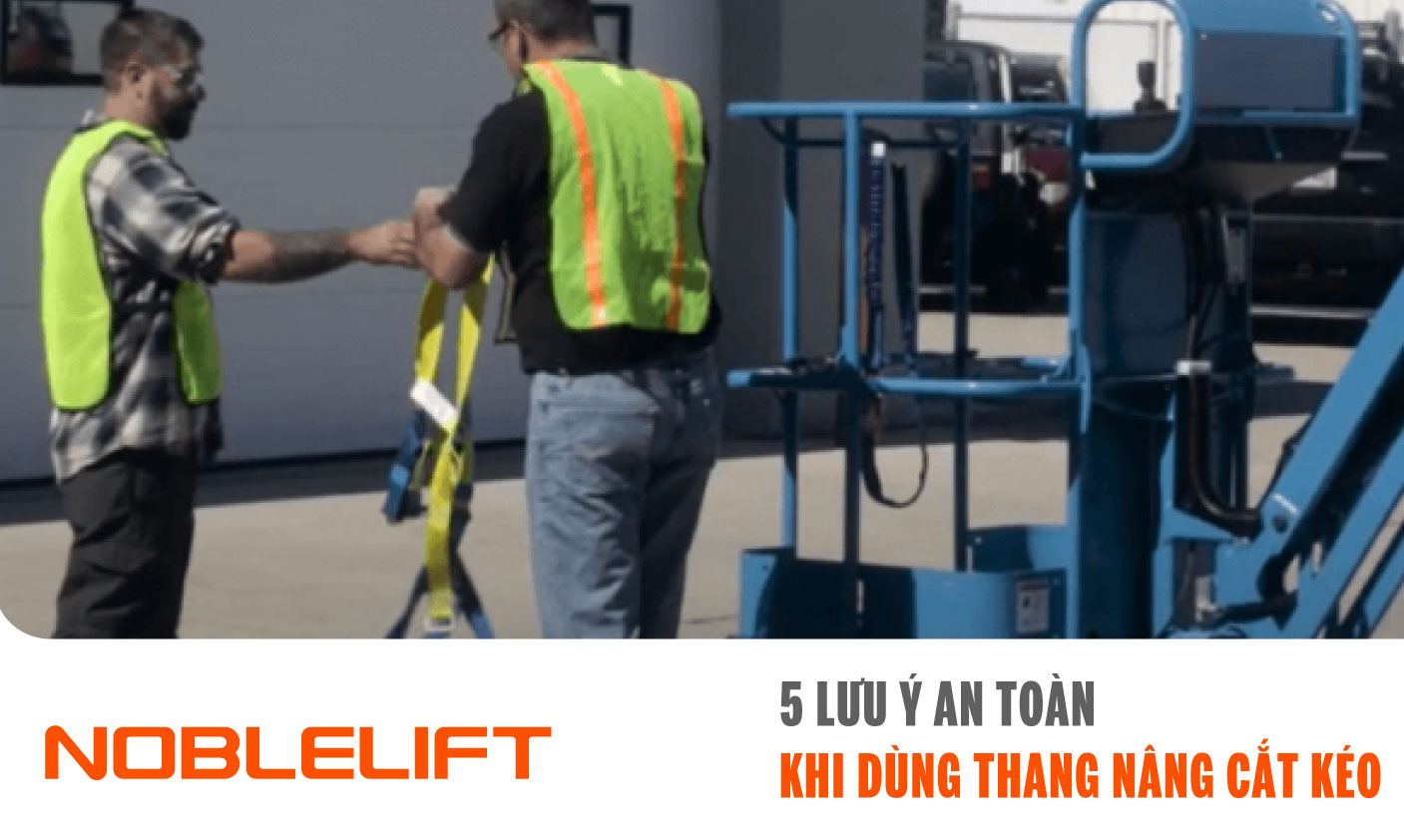 Noblelift Đông Nam Á Xe Nâng Việt Nam-5 Lưu Ý An Toàn Khi Dùng Thang Nâng Cắt Kéo