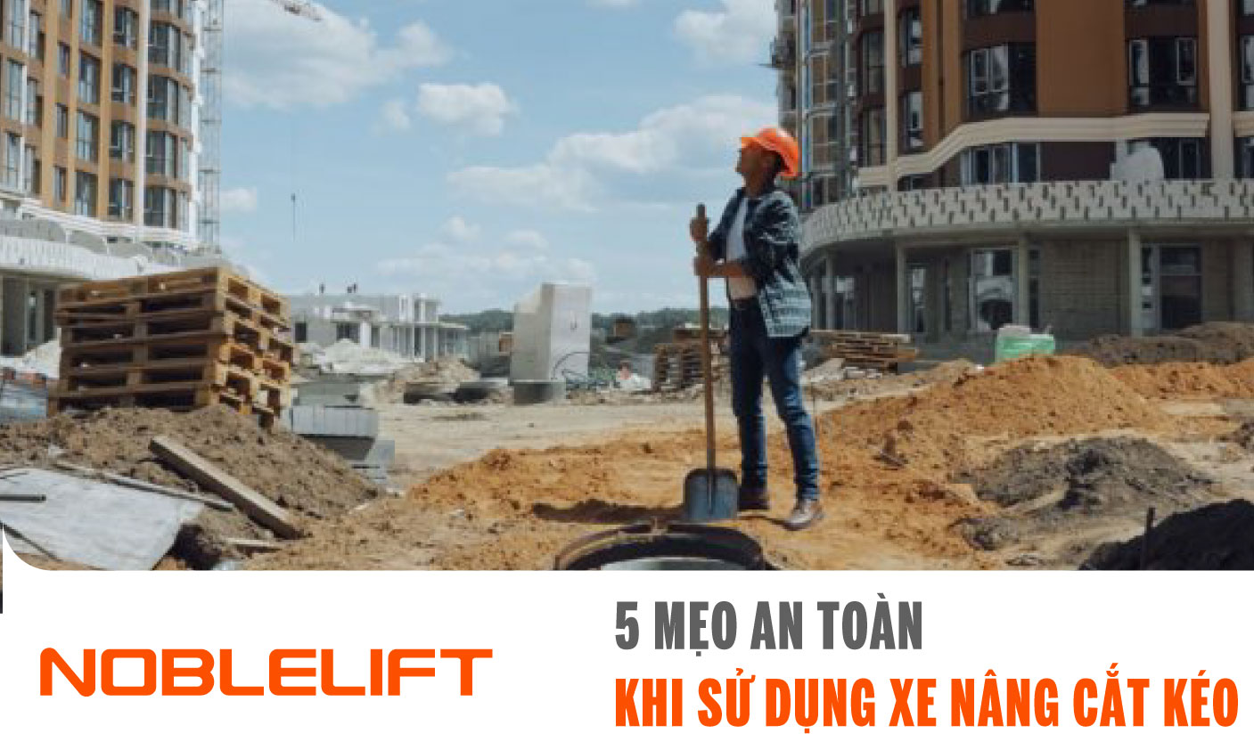 Noblelift Đông Nam Á Xe Nâng Việt Nam - 5 Mẹo An Toàn Khi Sử Dụng Xe Nâng Cắt Kéo
