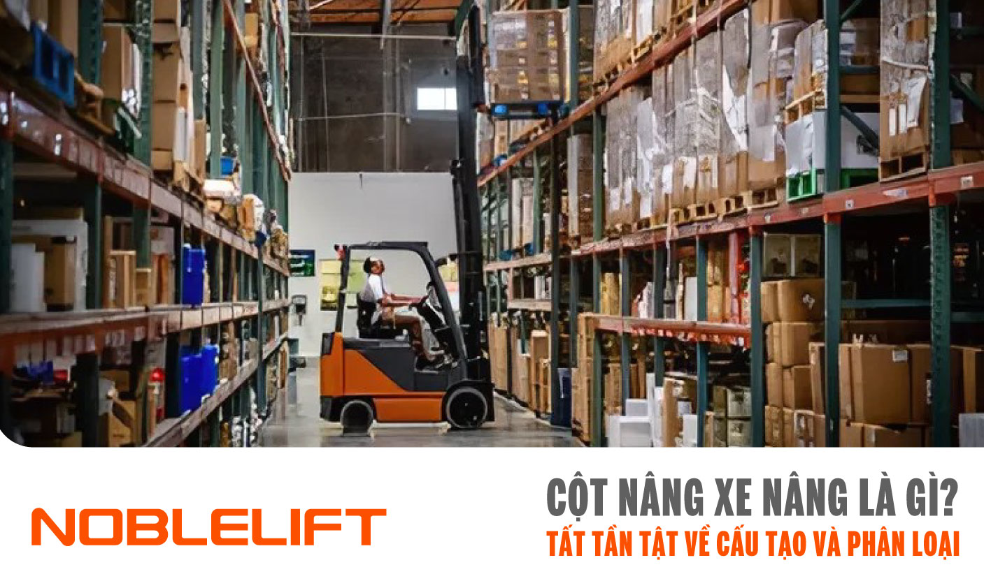 Noblelift Đông Nam Á Xe Nâng Việt Nam-Cột Nâng Xe Nâng Là Gì Tất Tần Tật Về Cấu Tạo Và Phân Loại