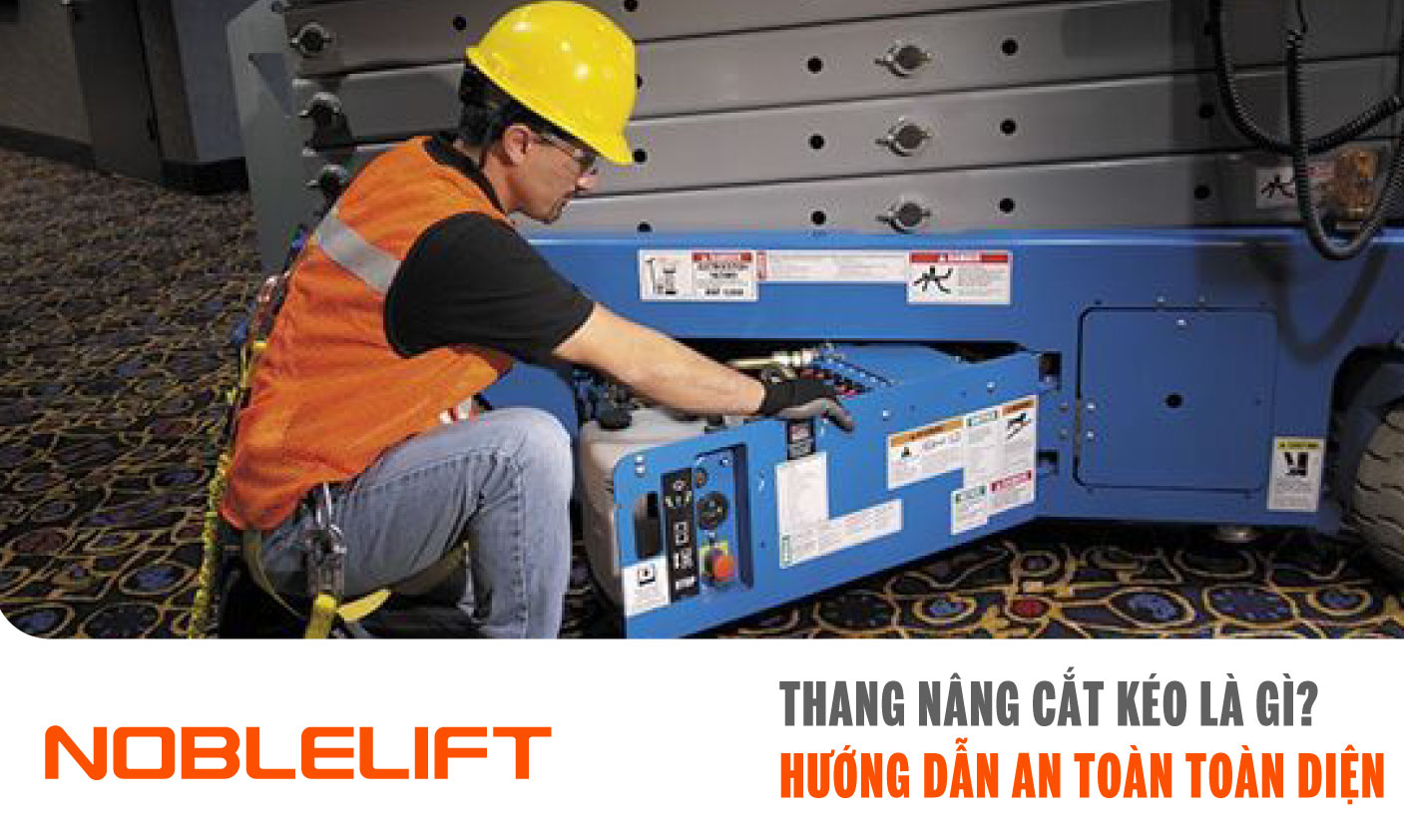 Noblelift Đông Nam Á Xe Nâng Việt Nam - Thang Nâng Cắt Kéo Là Gì? Hướng Dẫn An Toàn Toàn Diện