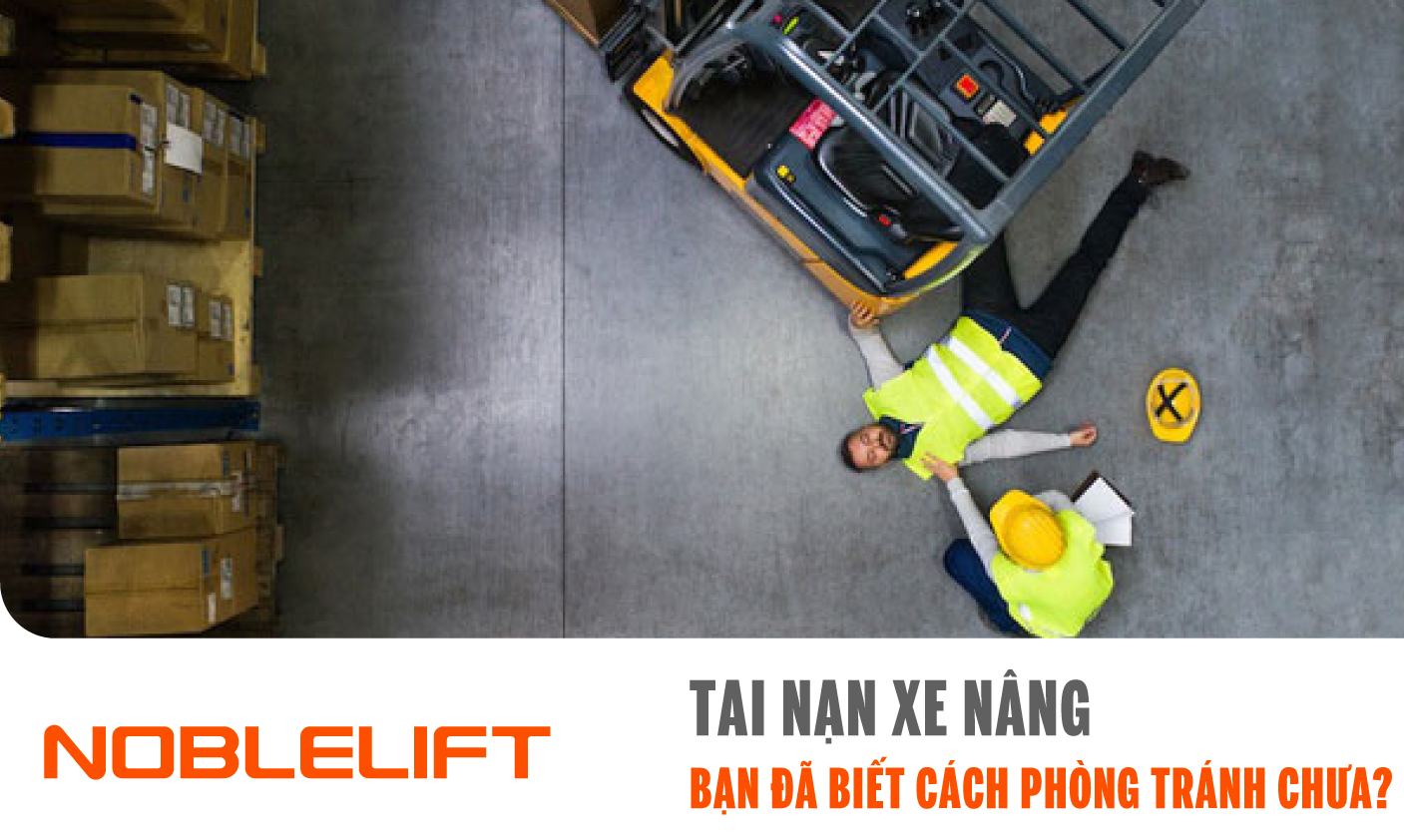 Ảnh tai nạn xe nâng: Bạn đã biết cách phòng tránh chưa? NOBLELIFTSEA

