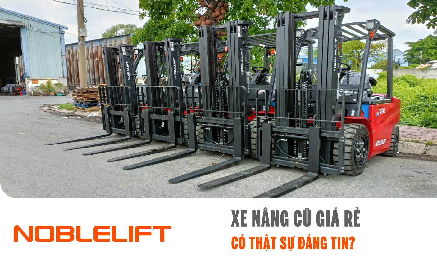 Ảnh xe nâng cũ giá rẻ, có thật sự đáng tin? NOBLELIFTSEA