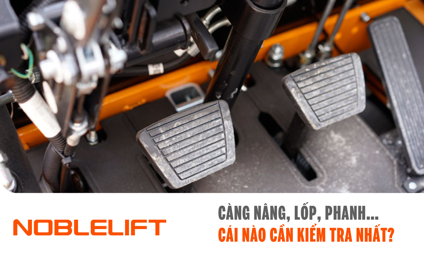 Ảnh càng nâng, lốp, phanh… cái nào cần kiểm tra nhất? NOBLELIFTSEA