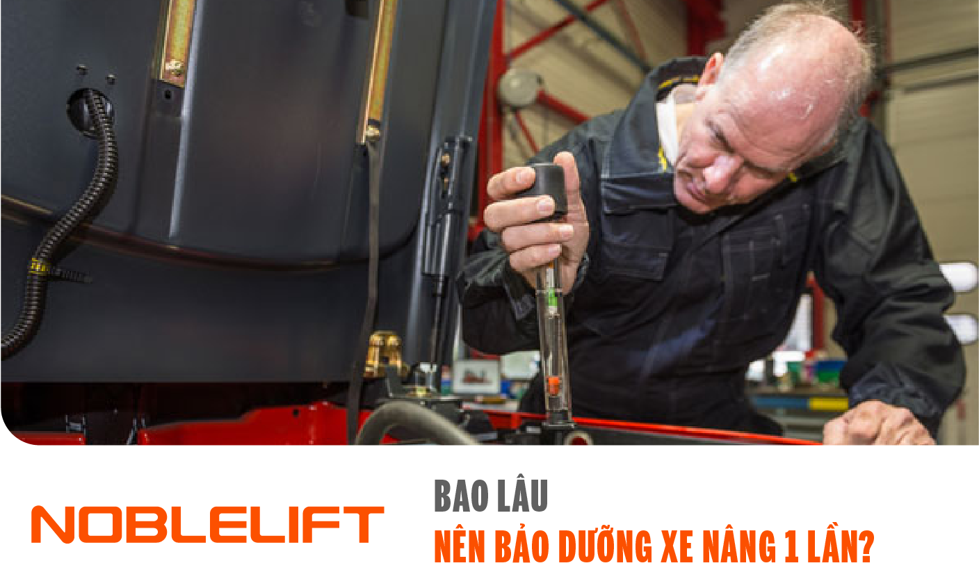 người công nhân đang bảo dưỡng xe nâng Noblelift