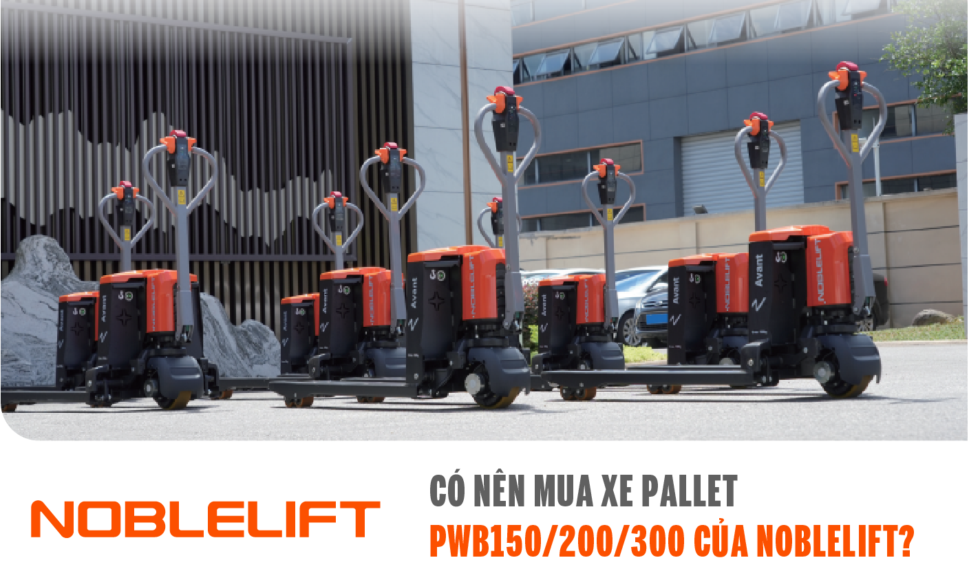 Dòng xe nâng PWB150/200/300 của Noblelift đang xếp ngay ngắn trước cửa nhà kho