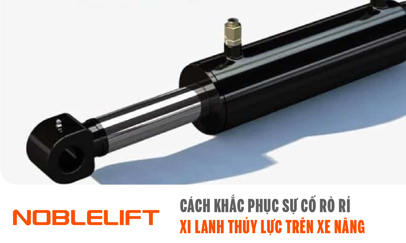 Sự cố rò rỉ xi lanh thủy lực trên xe nâng Noblelift Đông Nam Á (Việt Nam)